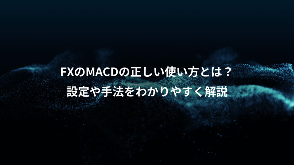 FXのMACDの正しい使い方とは？、設定や手法をわかりやすく解説