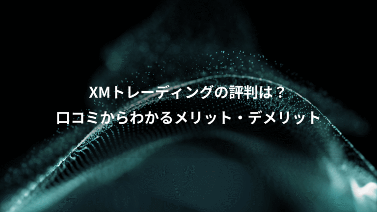 XMトレーディングの評判は?、口コミからわかるメリット・デメリット