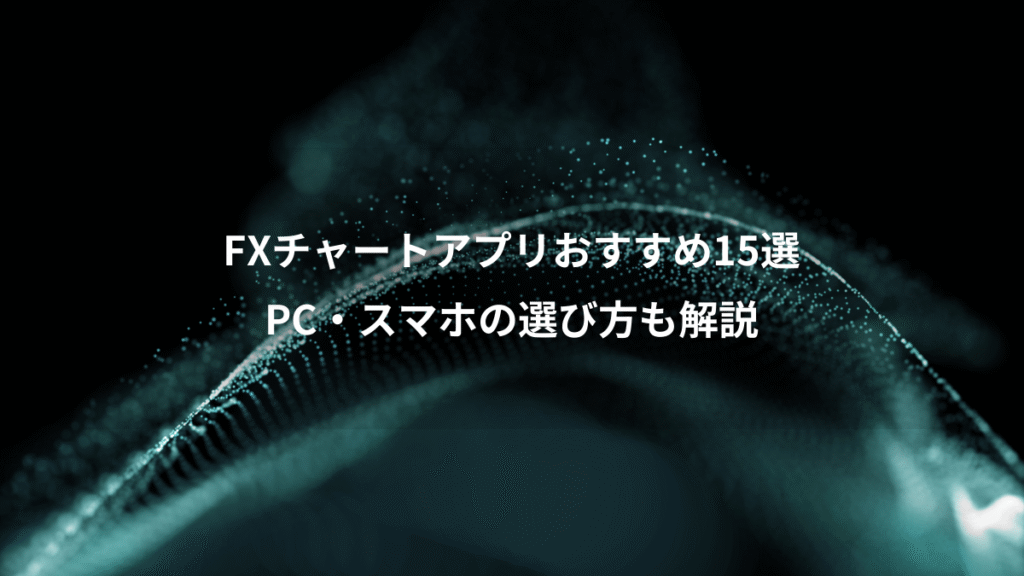 FXチャートアプリおすすめ15選、PC・スマホの選び方も解説