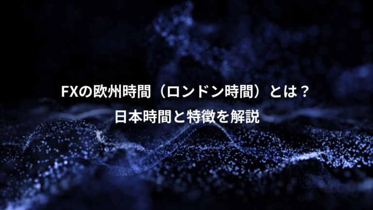 FXの欧州時間(ロンドン時間)とは?、日本時間と特徴を解説