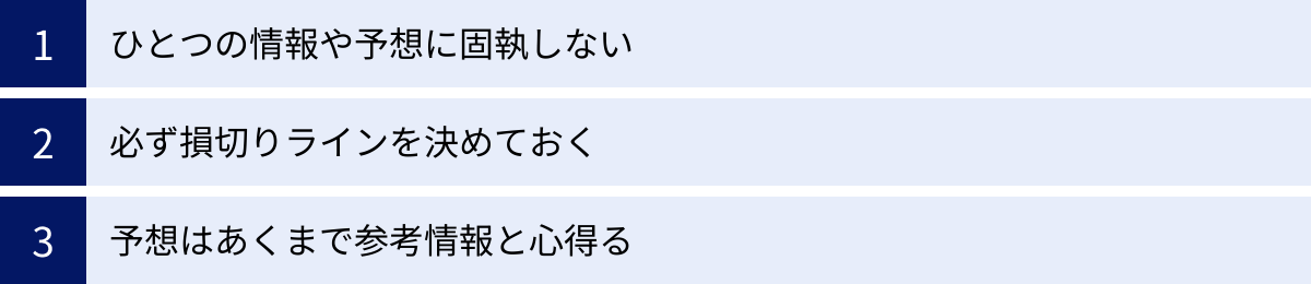 ひとつの情報や予想に固執しない、必ず損切りラインを決めておく、予想はあくまで参考情報と心得る