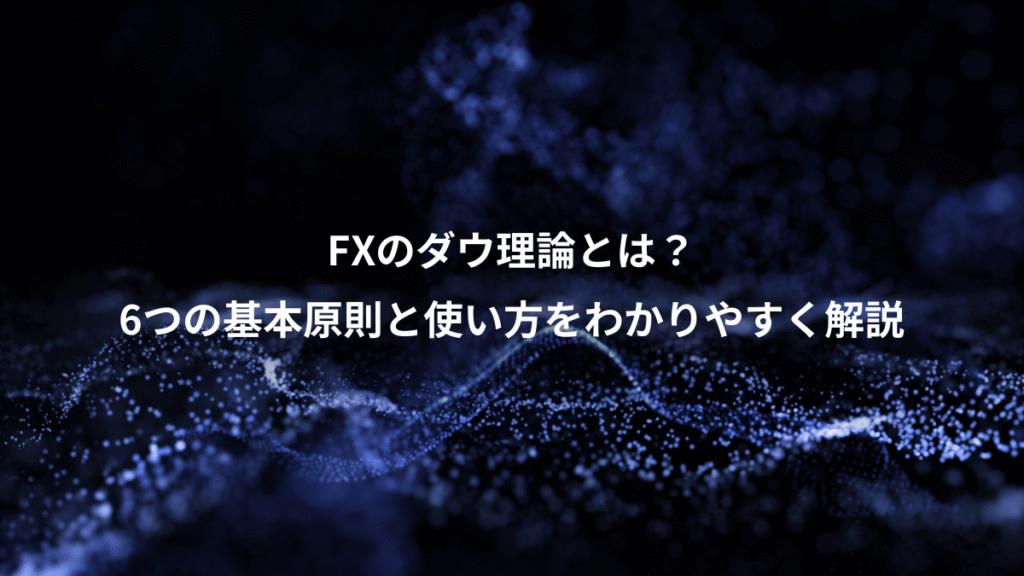 FXのダウ理論とは？、6つの基本原則と使い方をわかりやすく解説