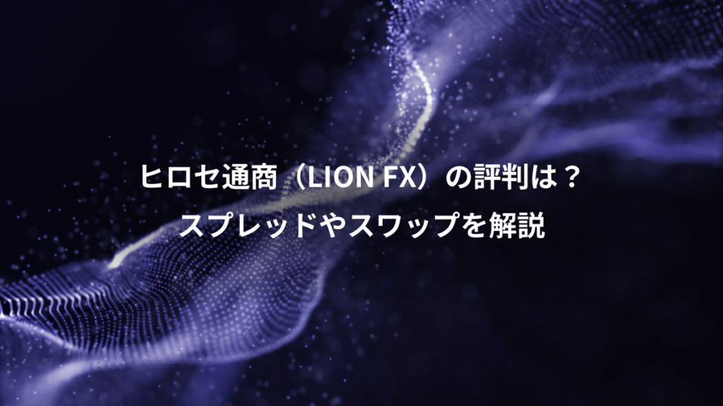 ヒロセ通商（LION FX）の評判は？、スプレッドやスワップを解説