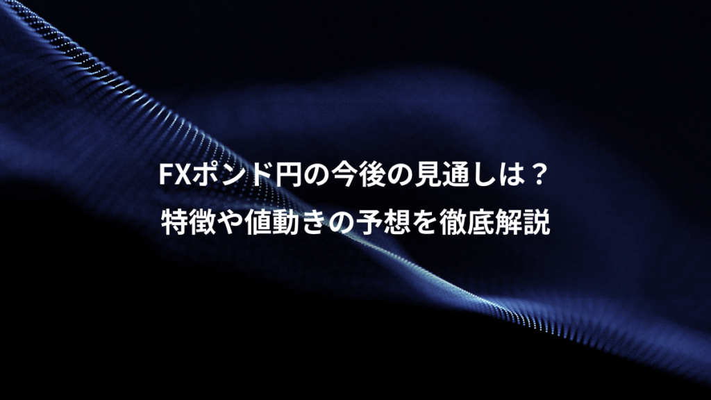 FXポンド円の今後の見通しは？、特徴や値動きの予想を徹底解説