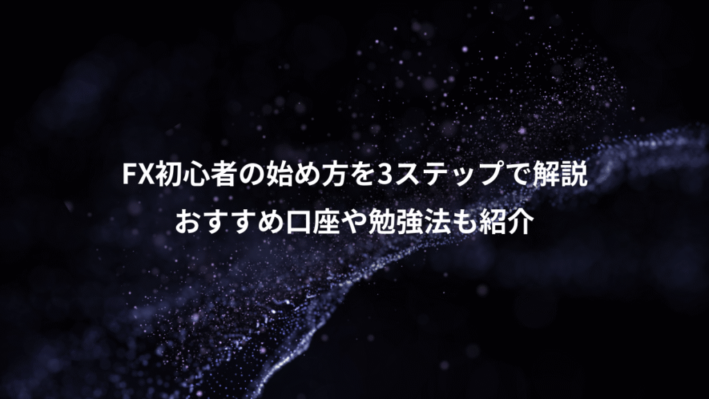 FX初心者の始め方を3ステップで解説、おすすめ口座や勉強法も紹介