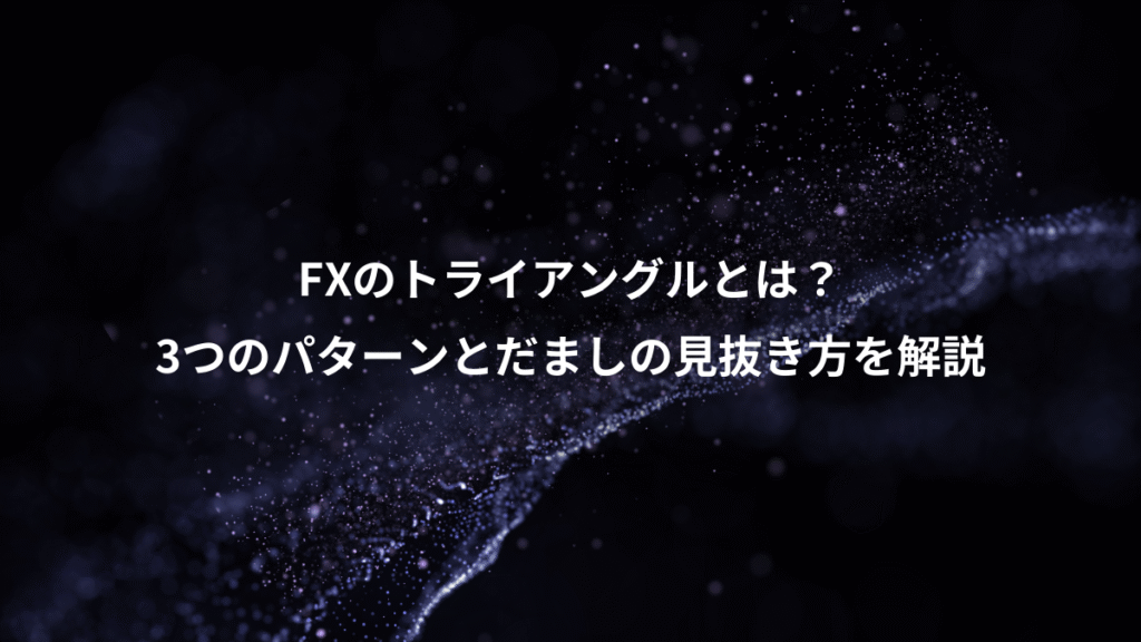 FXのトライアングルとは？、3つのパターンとだましの見抜き方を解説