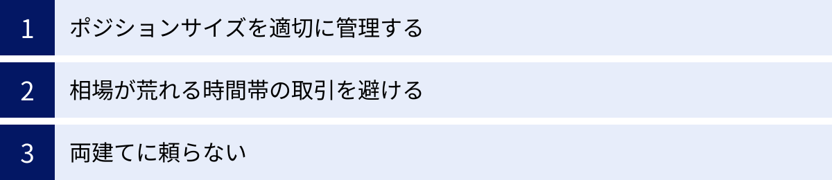 ポジションサイズを適切に管理する、相場が荒れる時間帯の取引を避ける、両建てに頼らない