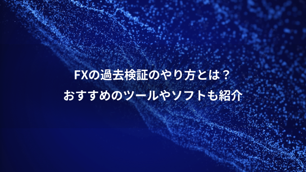 FXの過去検証のやり方とは？、おすすめのツールやソフトも紹介