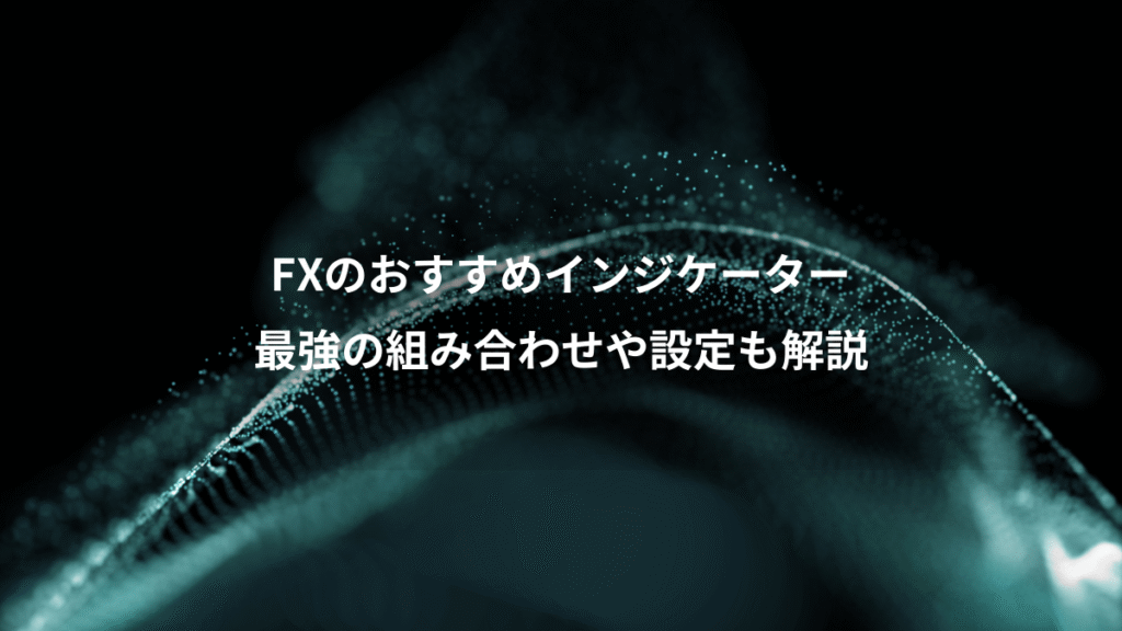 FXのおすすめインジケーター、最強の組み合わせや設定も解説