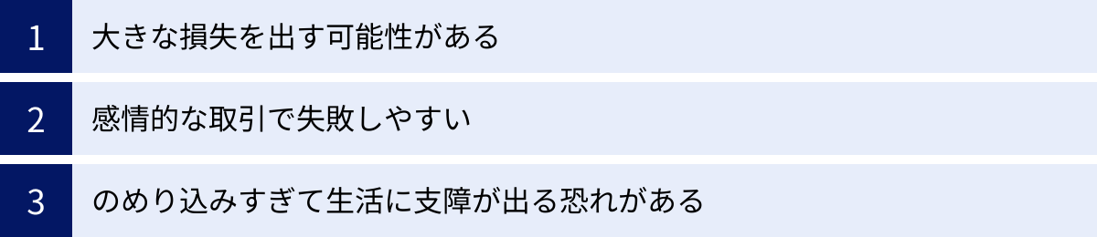 大きな損失を出す可能性がある、感情的な取引で失敗しやすい、のめり込みすぎて生活に支障が出る恐れがある