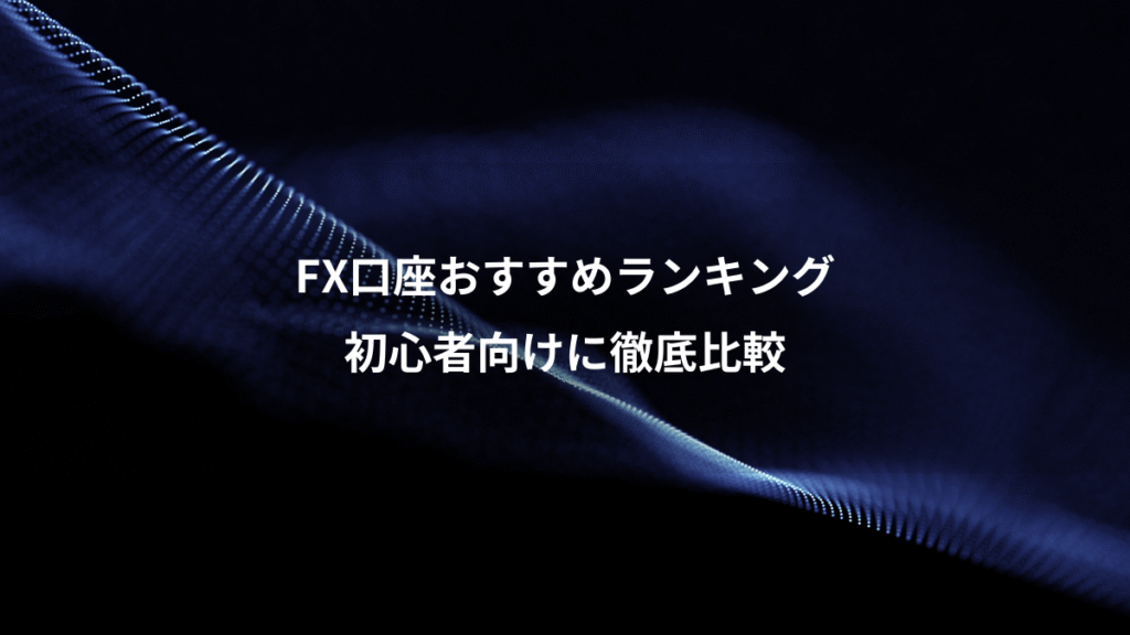 FX口座おすすめランキング、初心者向けに徹底比較