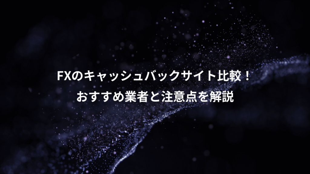 FXのキャッシュバックサイト比較！、おすすめ業者と注意点を解説