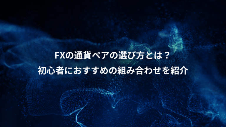 FXの通貨ペアの選び方とは?、初心者におすすめの組み合わせを紹介