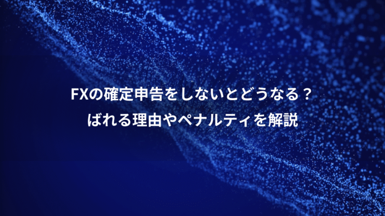 FXの確定申告をしないとどうなる?、ばれる理由やペナルティを解説