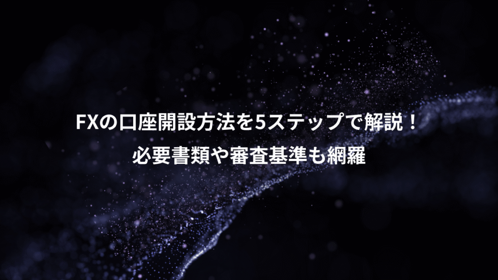 FXの口座開設方法を5ステップで解説！、必要書類や審査基準も網羅
