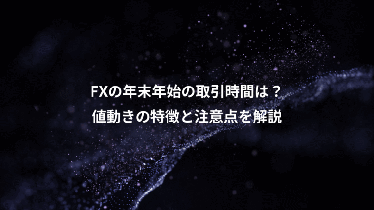 FXの年末年始の取引時間は？、値動きの特徴と注意点を解説