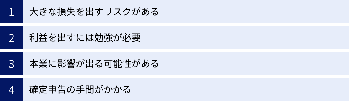 大きな損失を出すリスクがある、利益を出すには勉強が必要、本業に影響が出る可能性がある、確定申告の手間がかかる
