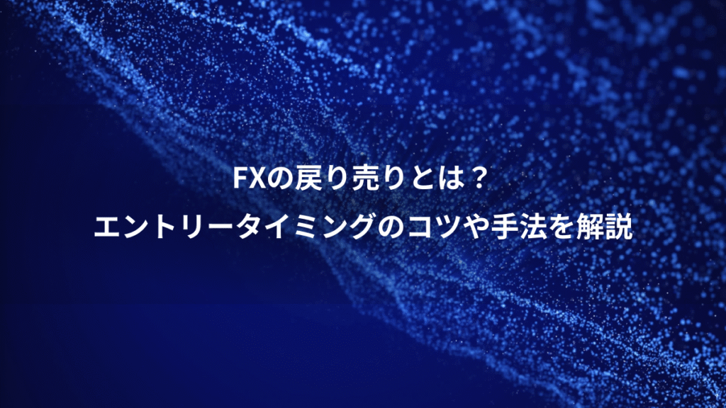 FXの戻り売りとは？、エントリータイミングのコツや手法を解説
