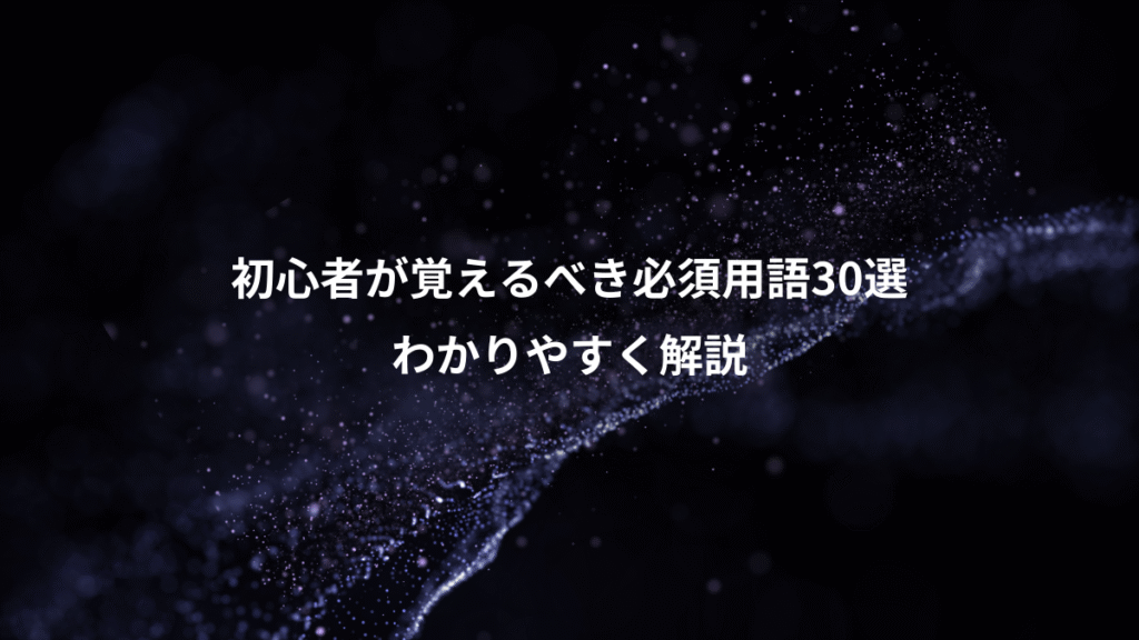 初心者が覚えるべき必須用語30選、わかりやすく解説