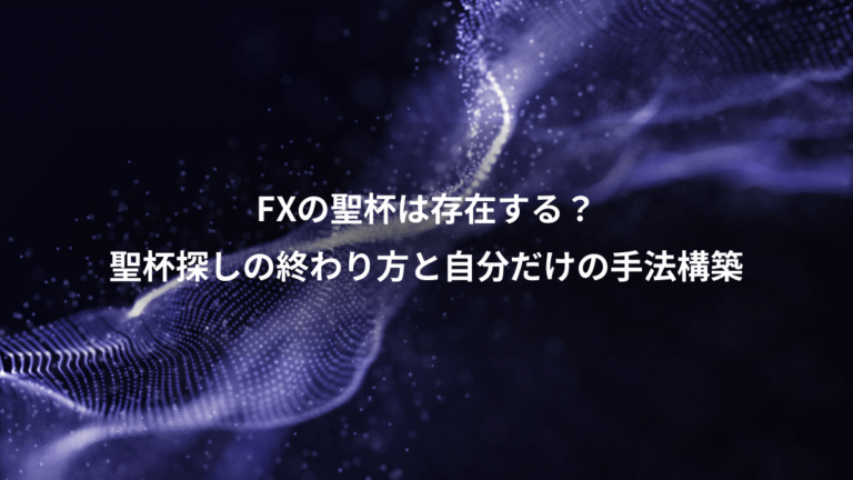 FXの聖杯は存在する?、聖杯探しの終わり方と自分だけの手法構築