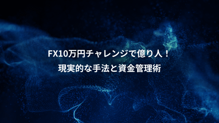 FX10万円チャレンジで億り人！、現実的な手法と資金管理術