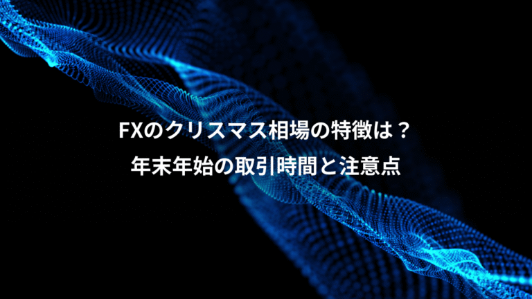 FXのクリスマス相場の特徴は？、年末年始の取引時間と注意点